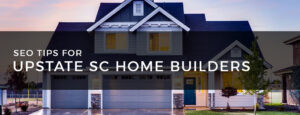 SEO Tips Custom Home Builder Seneca SC